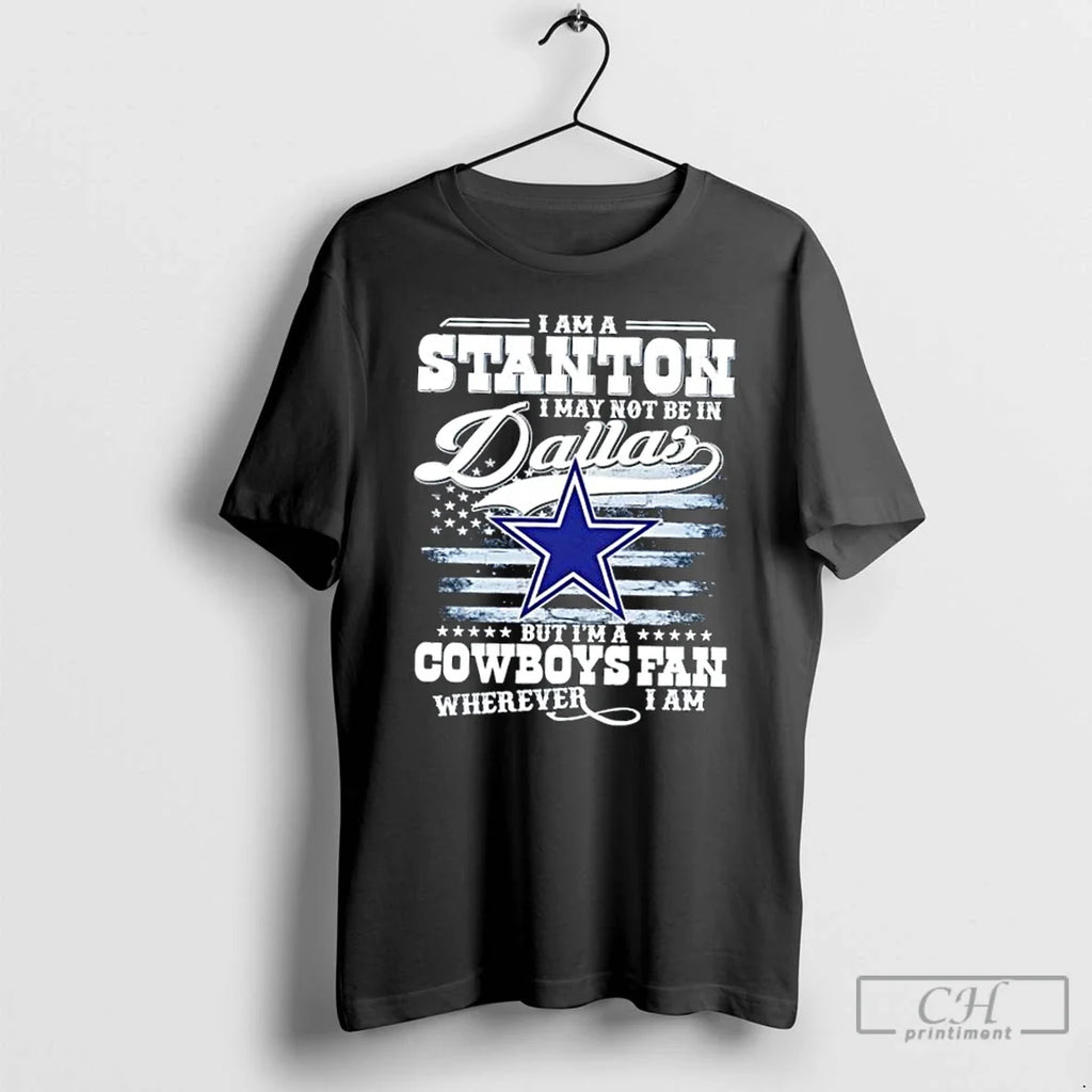 Premium I Am A Stanton I May Not Be In Dallas But Im A Cowboys