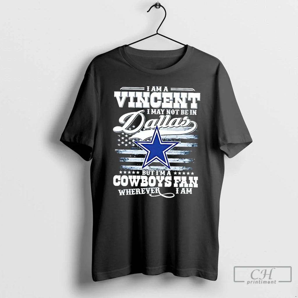 Premium I Am A Vincent I May Not Be In Dallas But Im A Cowboys
