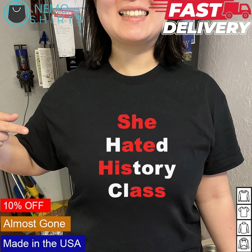 She hated history class shirt