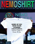 Some of you need to be fathers for Halloween shirt