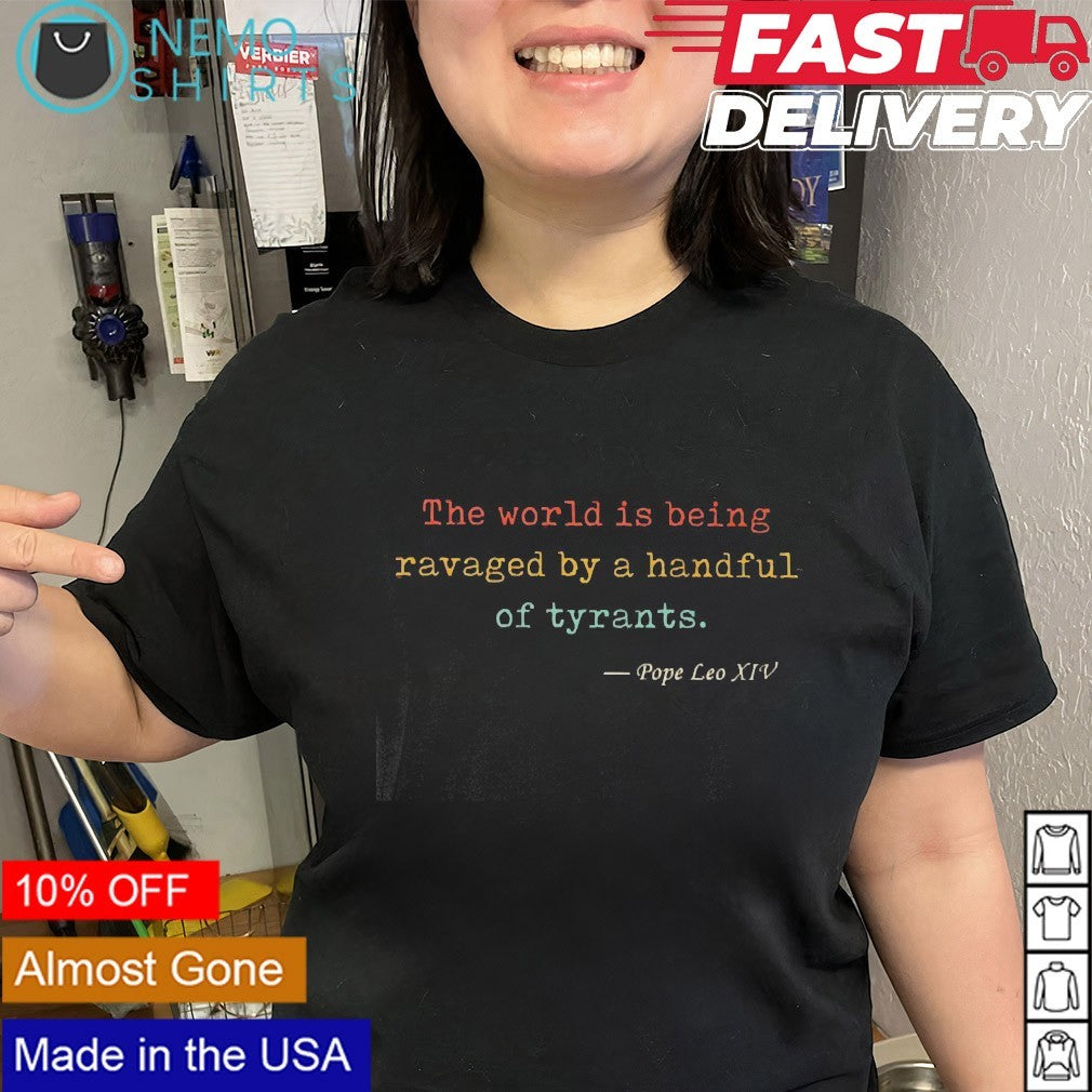 The world is being ravaged by a handful of tyrants Pope Leo XIV quote shirt