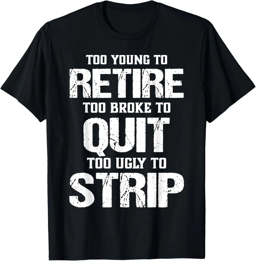Too Young to Retire Too Broke to Quit Too Ugly to Strip unisex Unisex