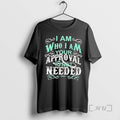 Trending I Am Who I Am Your Approval Is Not Needed Premium T Shirts Sweater