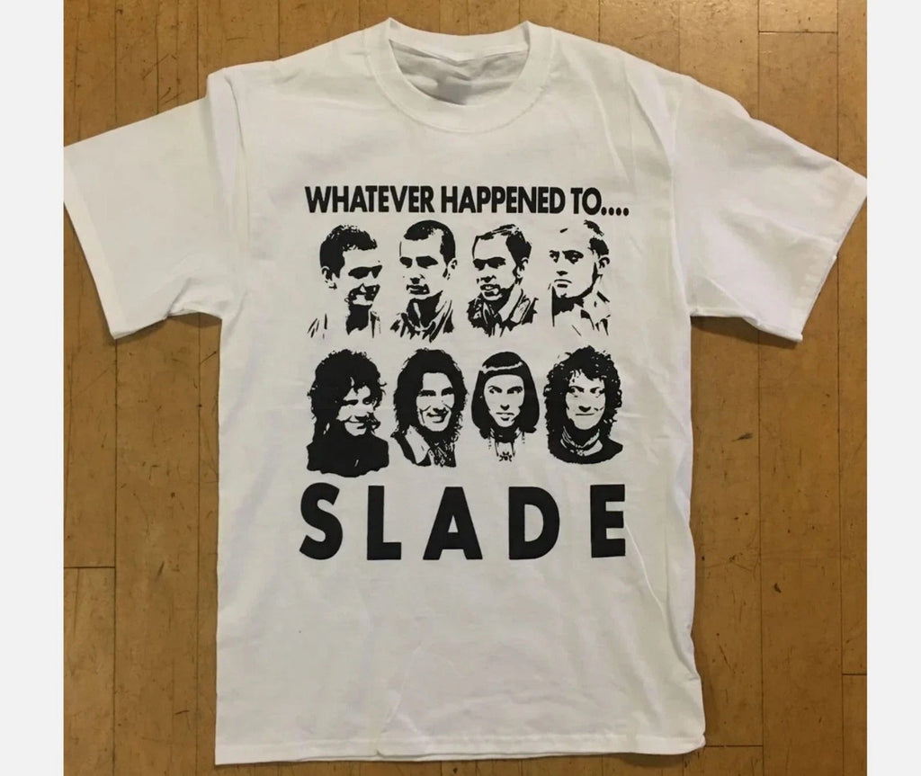 Whatever Happened To Slade Shirt Unisex White All Size S-5XL Unisex