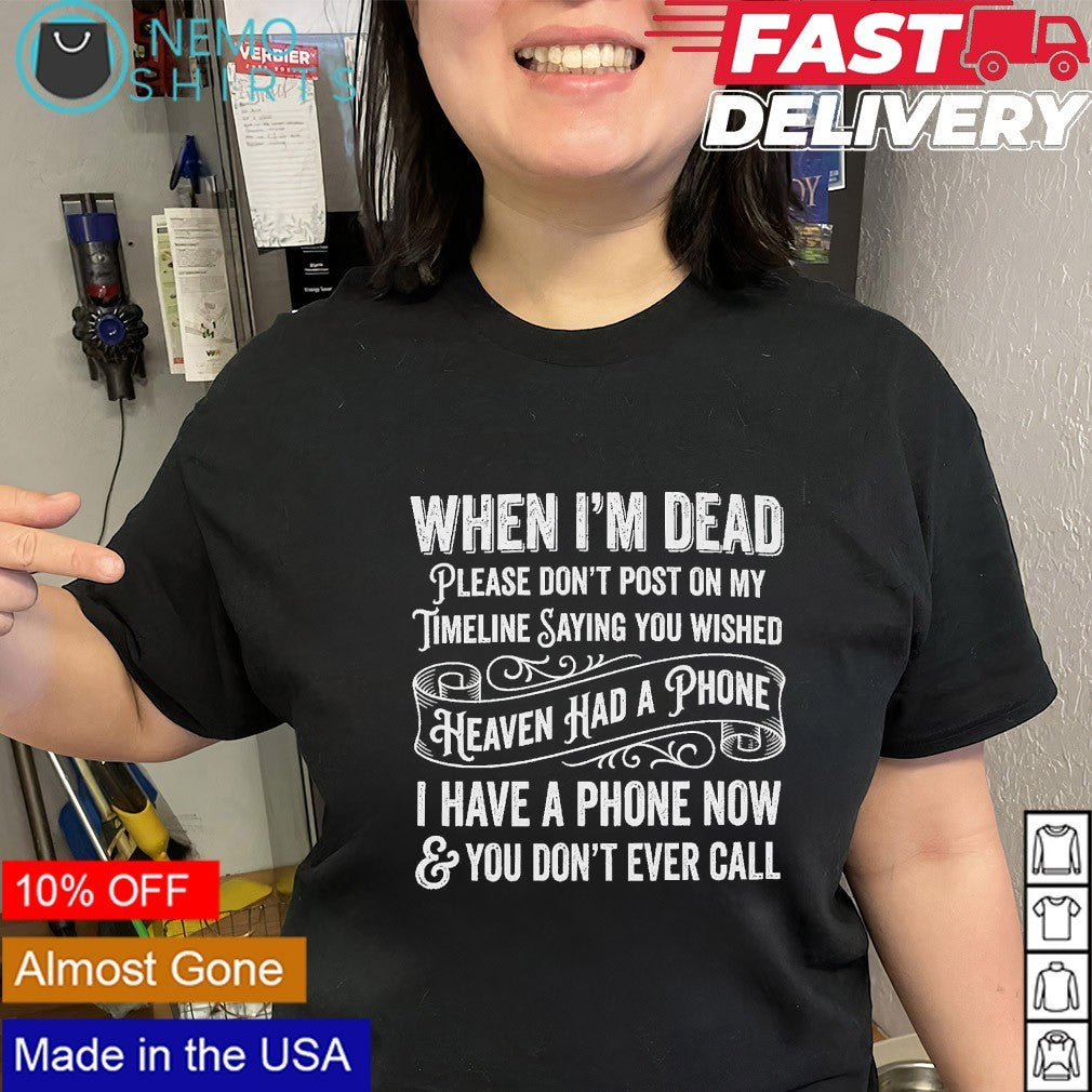 When I’m dead please don’t post on my timeline saying you wished quote shirt