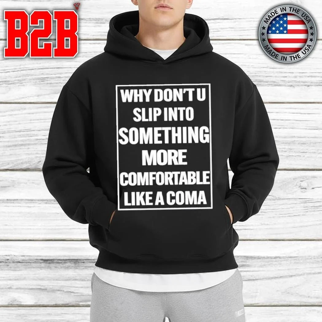 Why Don’t U Slip Into Something More Comfortable Like A Coma Shirt Unisex