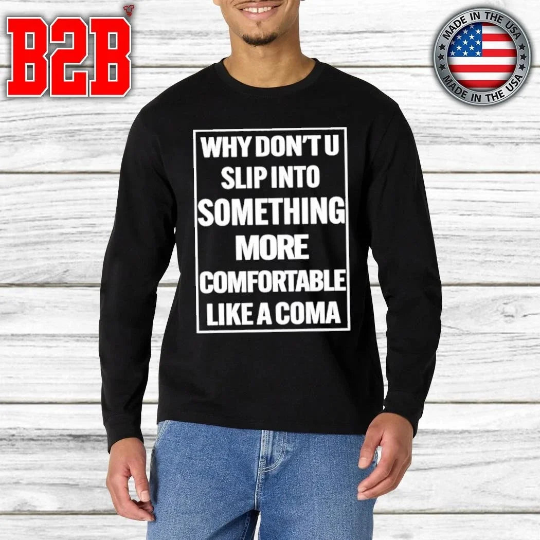 Why Don’t U Slip Into Something More Comfortable Like A Coma Shirt Unisex