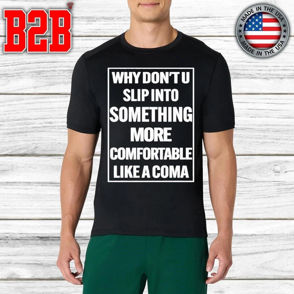Why Don’t U Slip Into Something More Comfortable Like A Coma Shirt Unisex