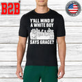 Y’all Mind If A White Boy Says Grace Shirt Unisex