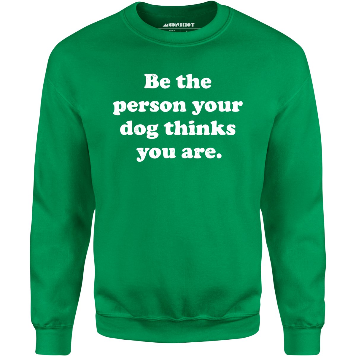 Be The Person Your Dog Thinks You Are - Unisex