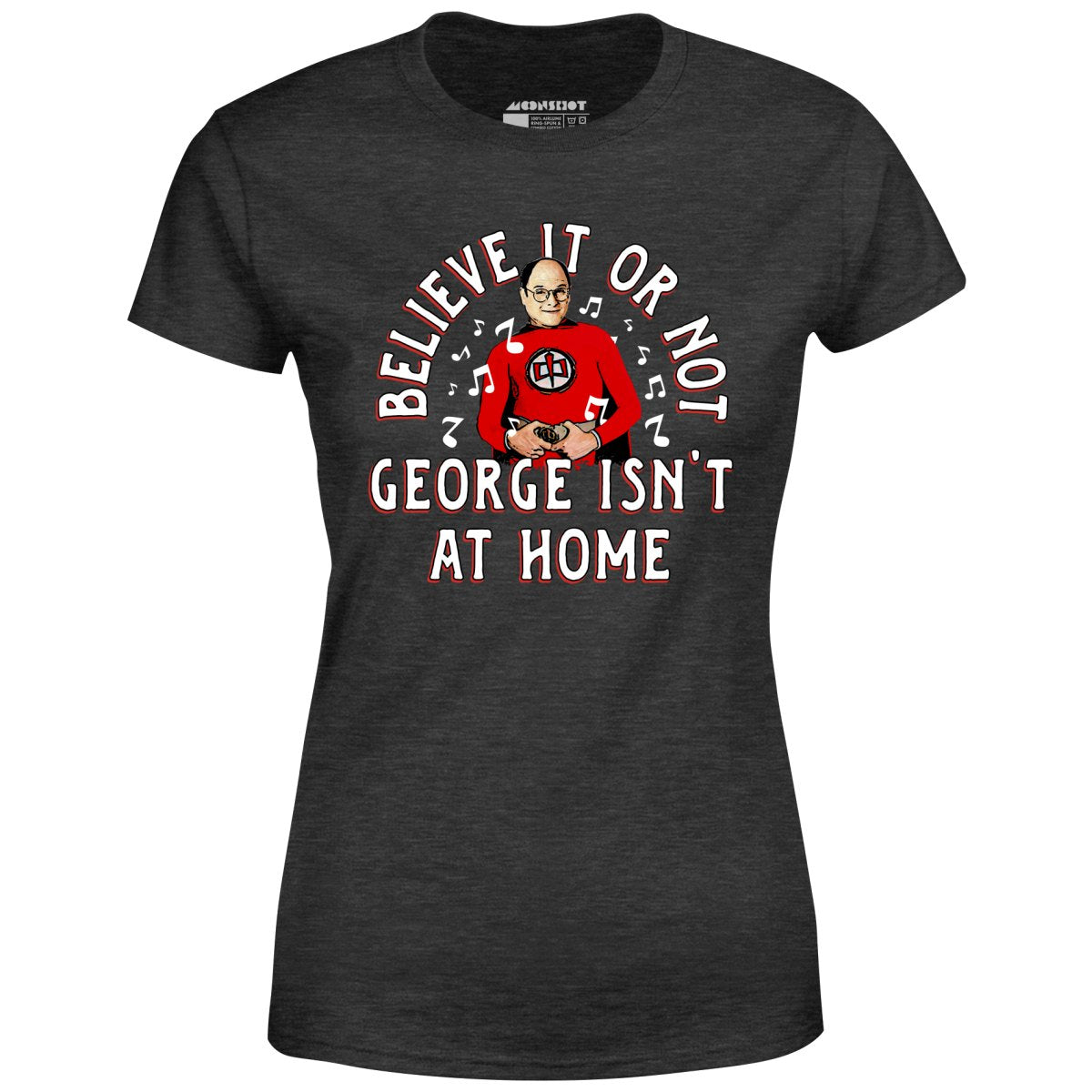 Believe It Or Not George Isn't at Home - Women's