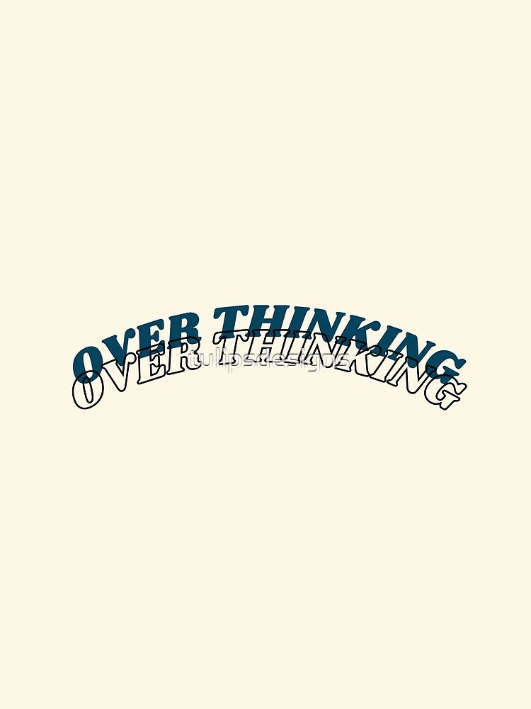 "Overthinking" by tulipsdesigns