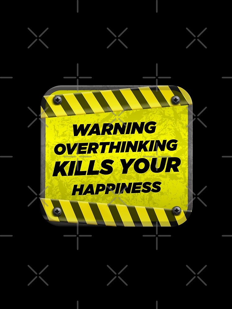 Warning Overthinking Kills Your Happiness | Overthinking Kills Your Happiness v2 by Grafik0