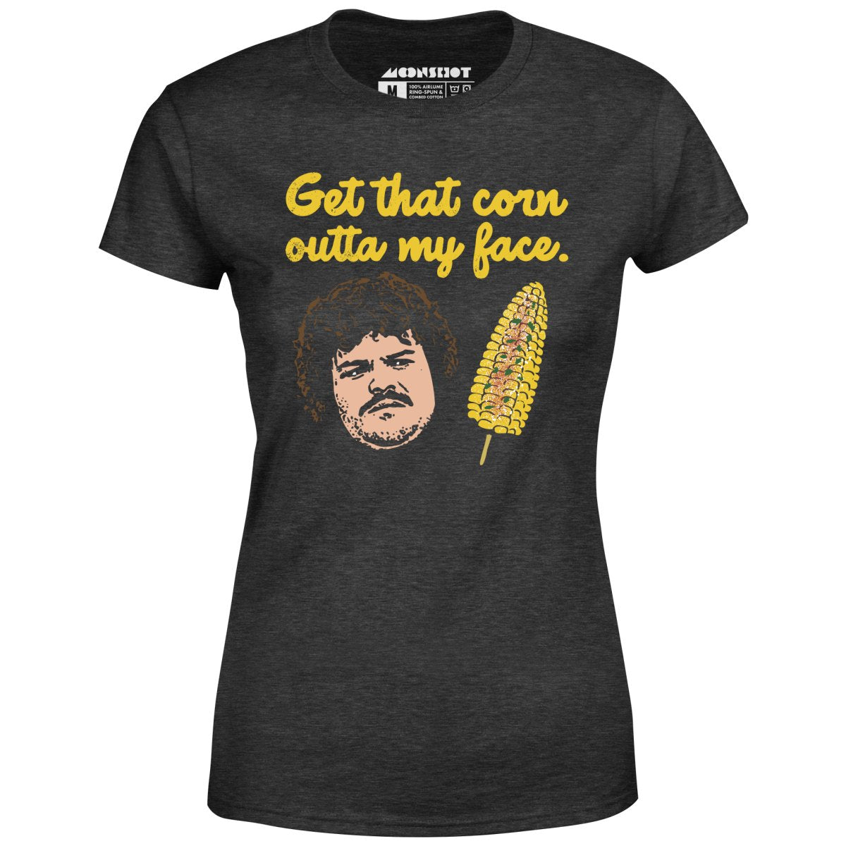 Get That Corn Outta My Face - Women's