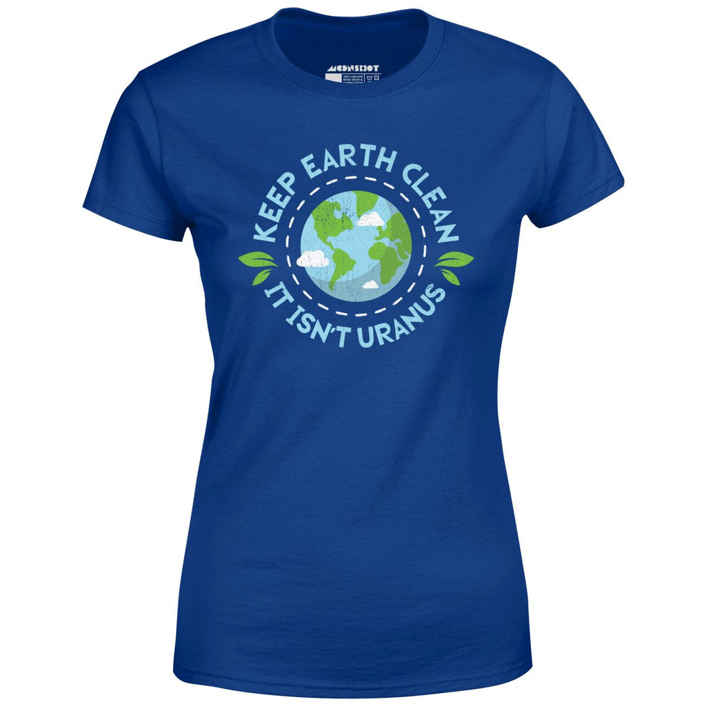 Keep Earth Clean It Isn't Uranus - Women's