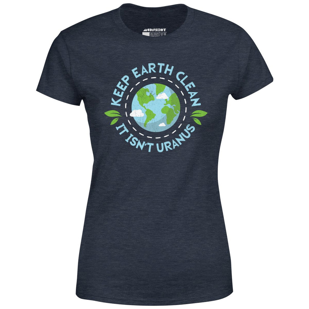 Keep Earth Clean It Isn't Uranus - Women's