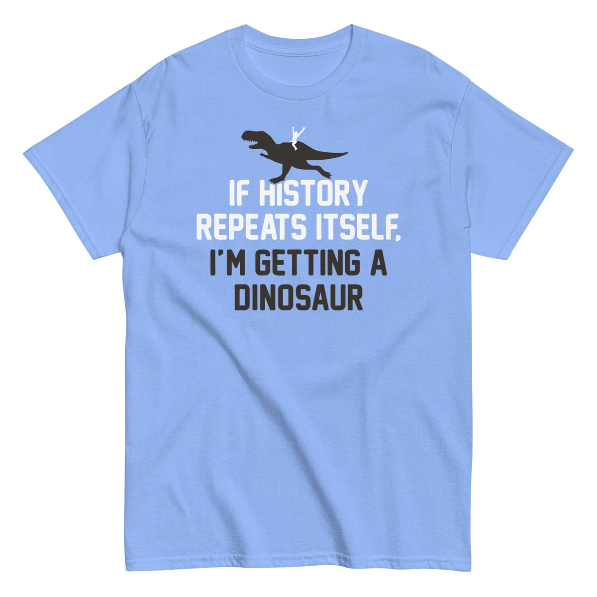 If History Repeats Itself, I'm Getting A Dinosaur Men's Classic Tee