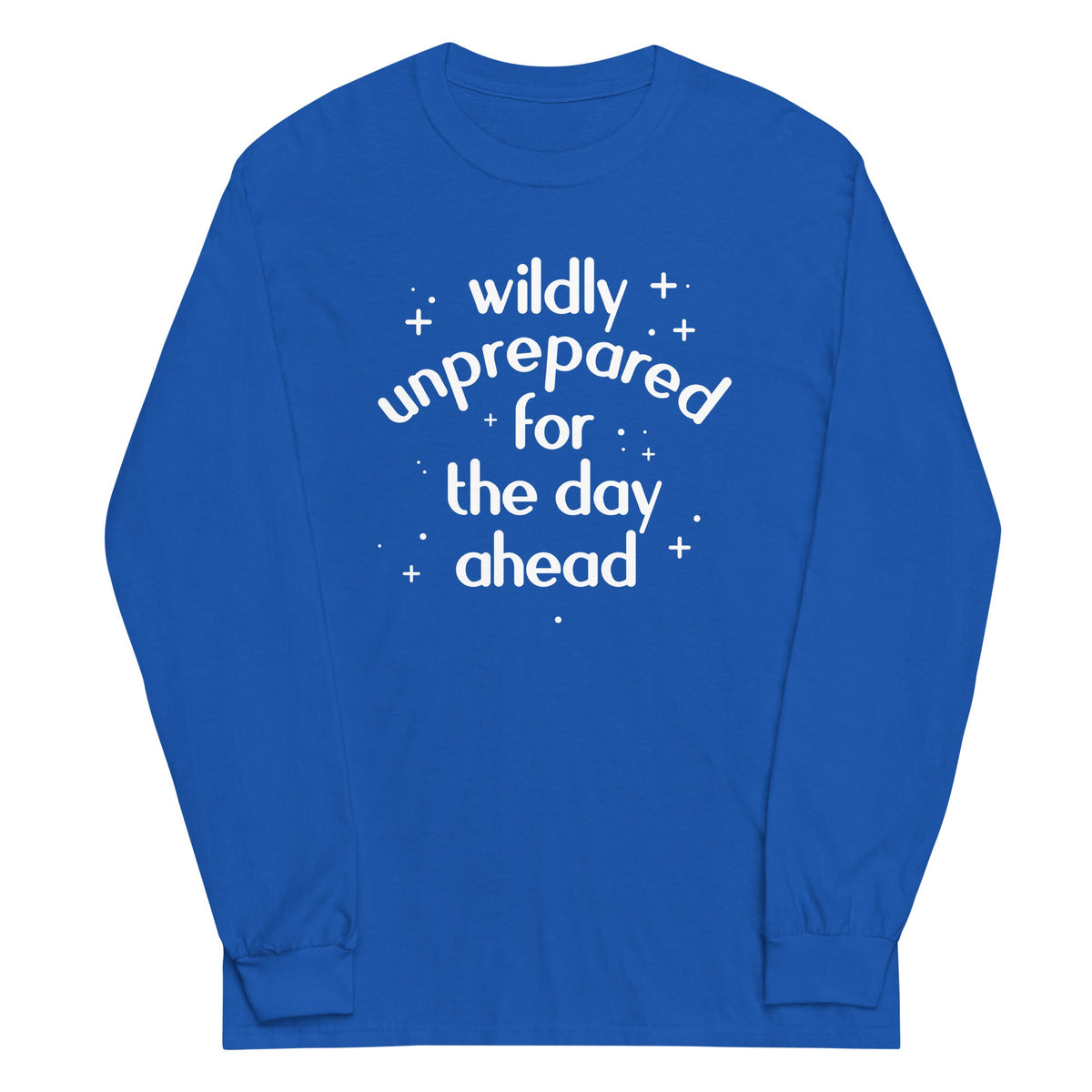 Wildly Unprepared For The Day Ahead Unisex