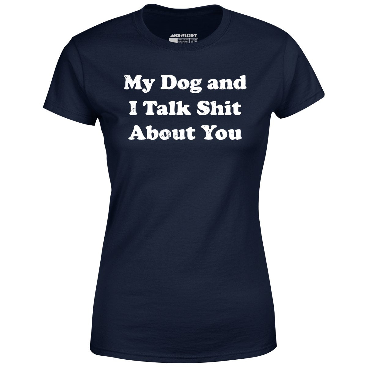 My Dog and I Talk Shit About You - Women's