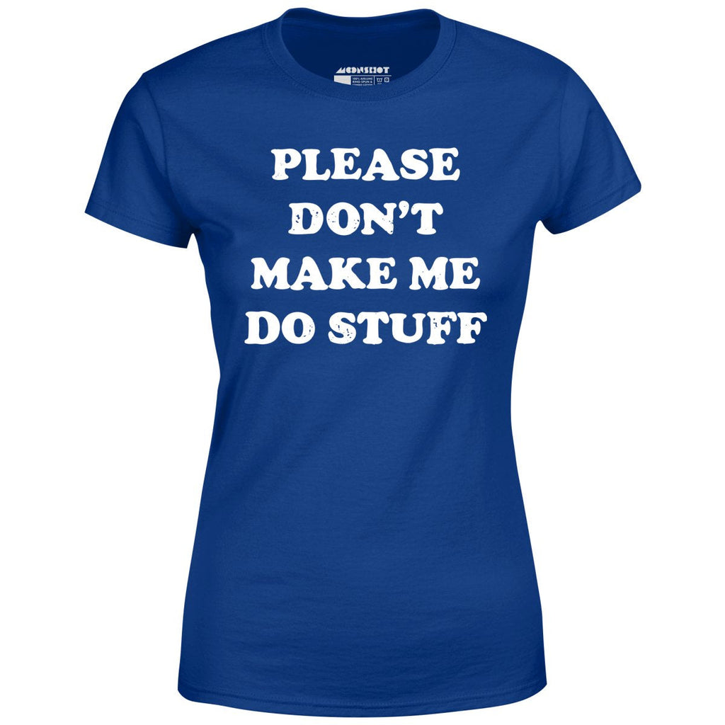 Please Don't Make Me Do Stuff - Women's