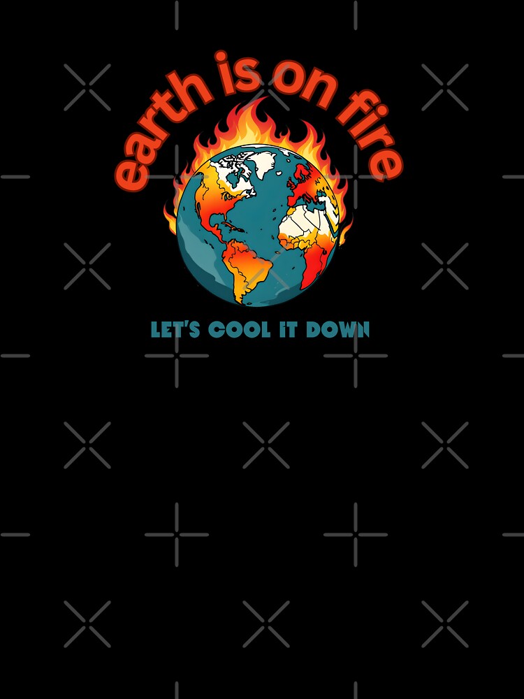 Earth is on Fire, Lets Cool it down by Prints and Lifestyle