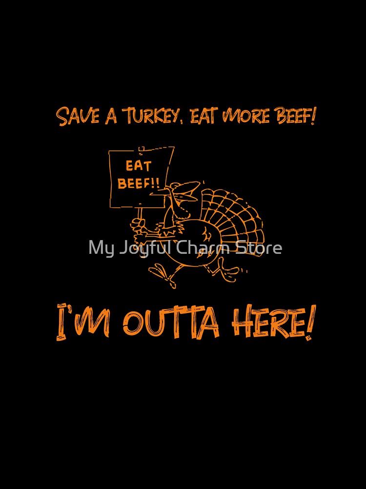 Save a turkey, eat more beef! I'm outta here! by My Joyful Charm Store