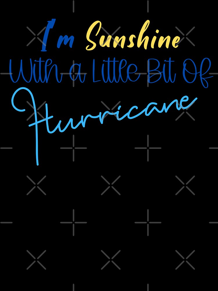 I'm Sunshine With A Little Bit Of Hurricane by MyMysTShirts