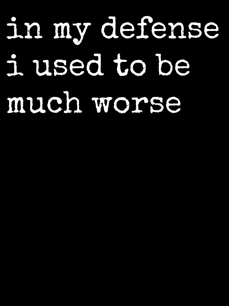 In My Defense I Used To Be Much Worse Funny Humor Men Women by ROOFY-HK