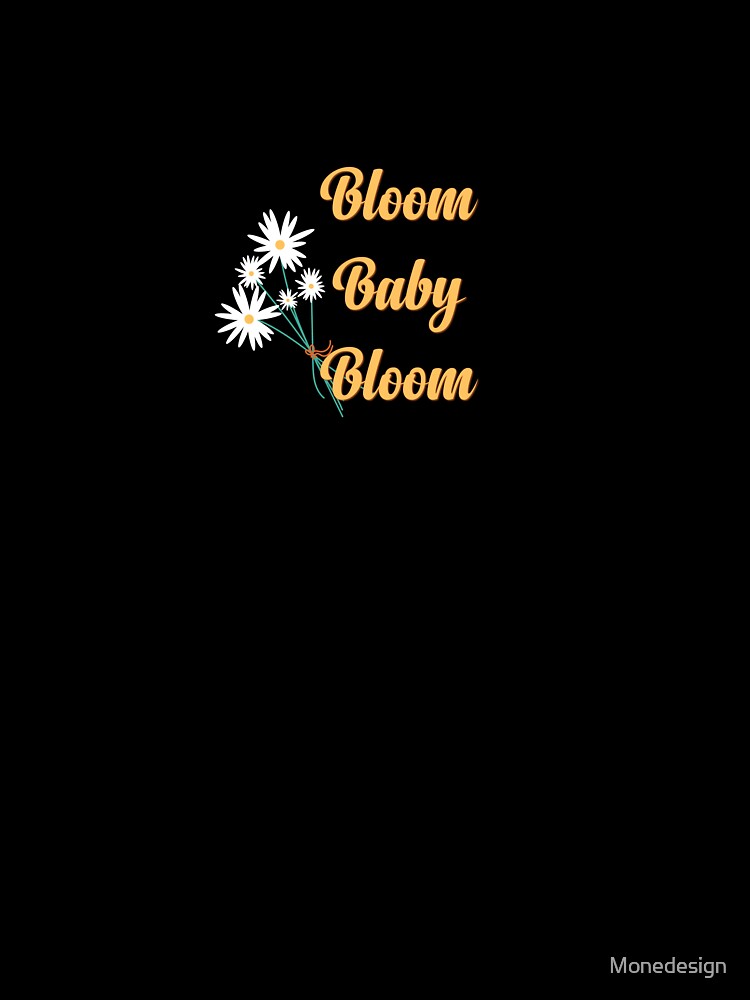 Bloom Baby Bloom by Monedesign