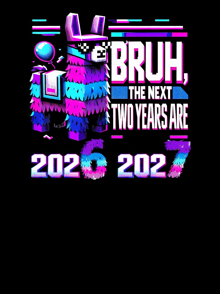 BRUH The Next Two Years Are 2026 - 2027 Funny New Year Meme Design by gladysenglish