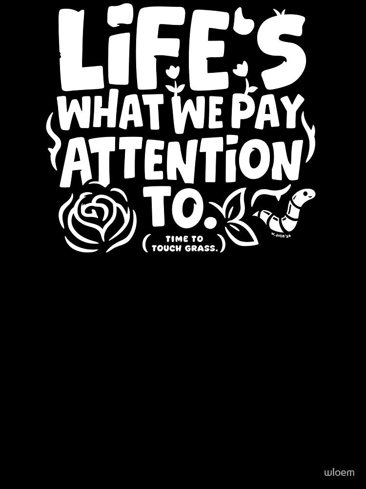 Life's What You Pay Attention To by wloem