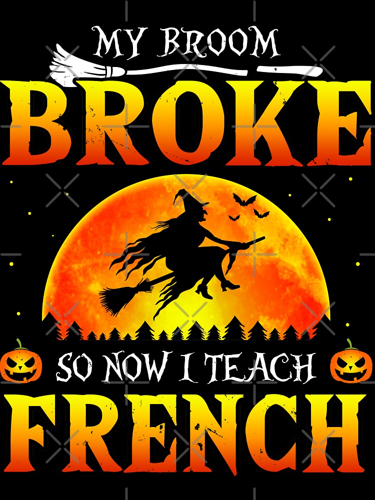 My Broom Broke So Now I Teach French Halloween by TheWildStyle