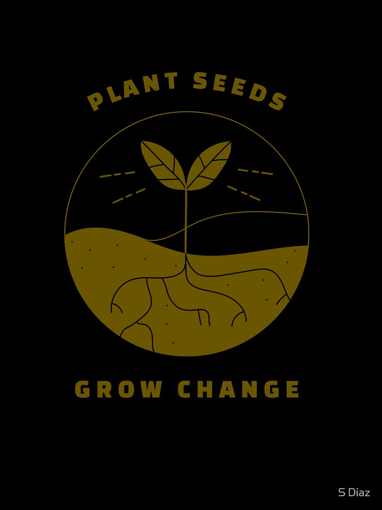 Plant Seeds Grow Change by S Diaz