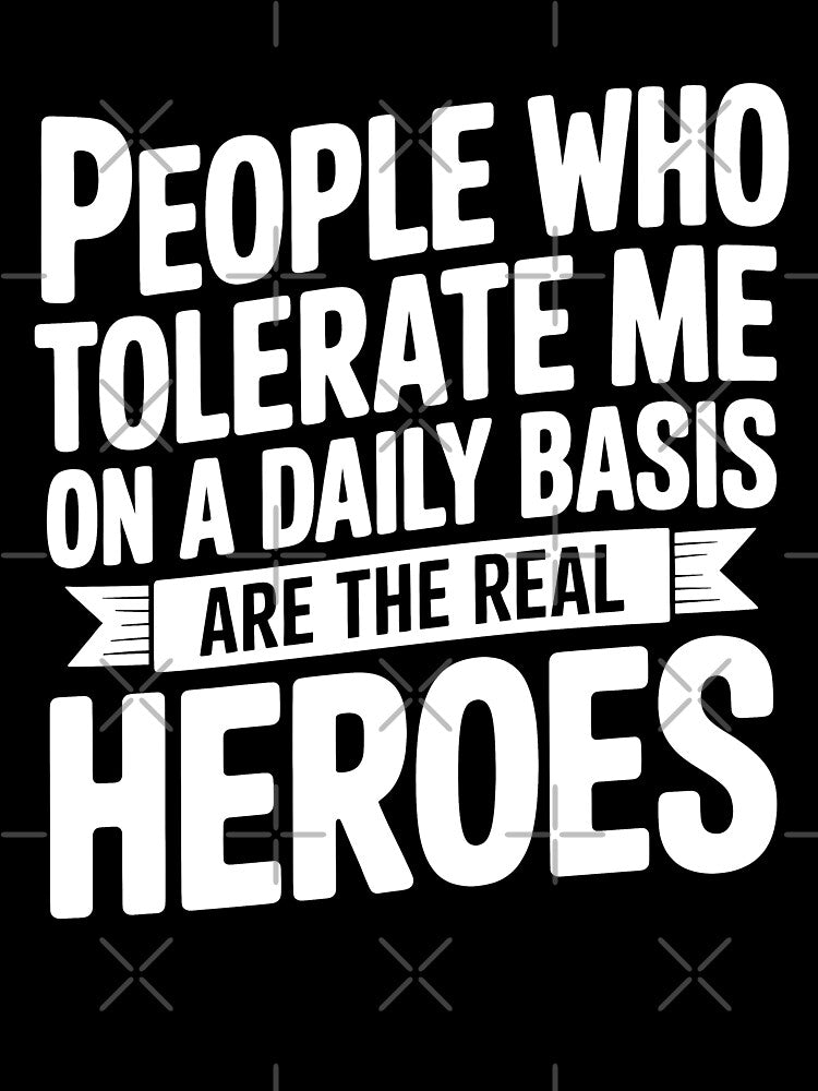 People Who Tolerate Me Are The Real Heroes Funny Gift by Say It With Ink