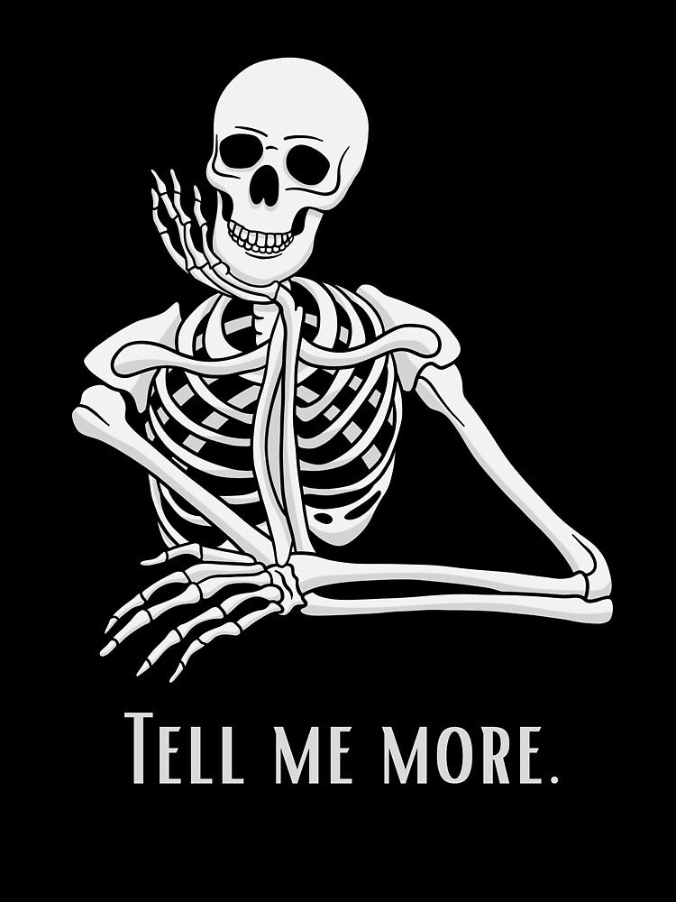 Sarcastic skeleton tell me more funny graphic by halesyeahhh
