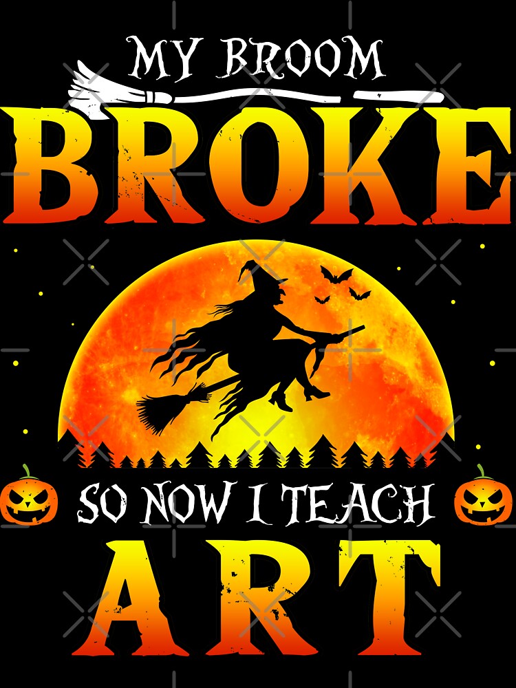 My Broom Broke So Now I Teach Art Halloween by TheWildStyle