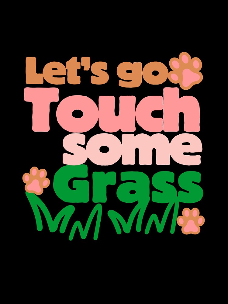 Funny dog lover saying quote. Lets go touch some grass. by VieBelieve