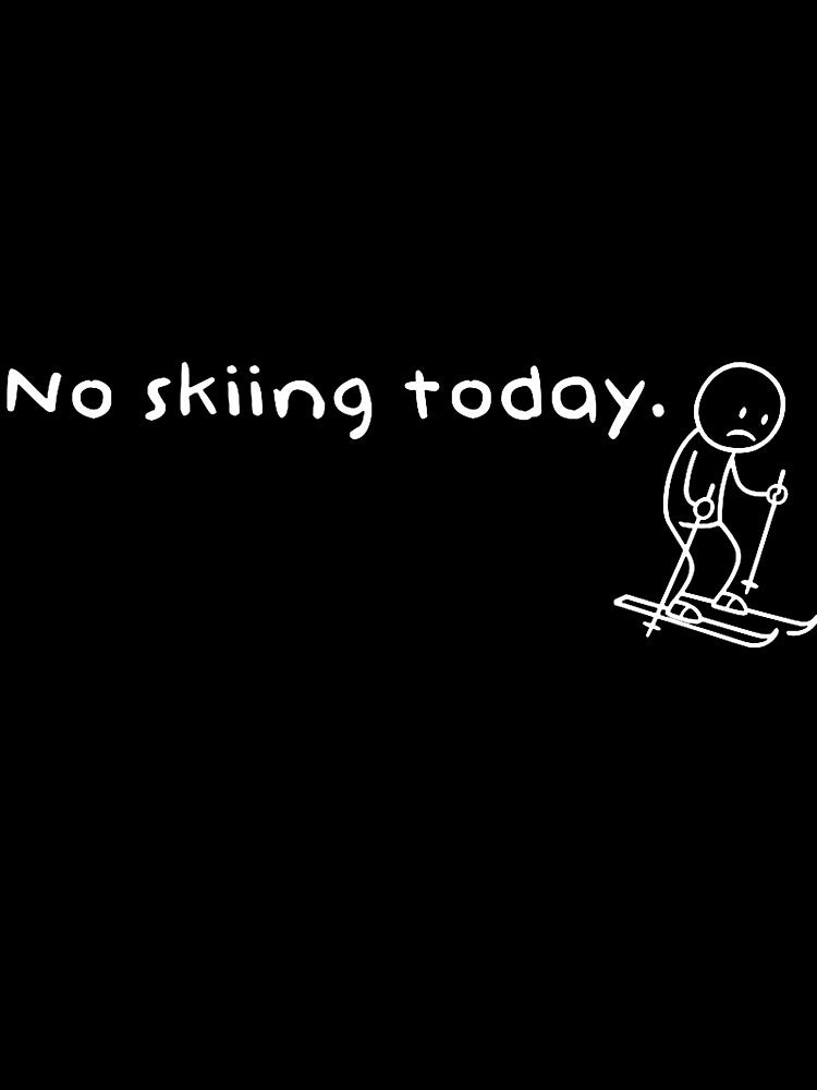 Funny No Skiing Today Humor Sarcastic Meme Sport Lovers by BeverlyBrenda