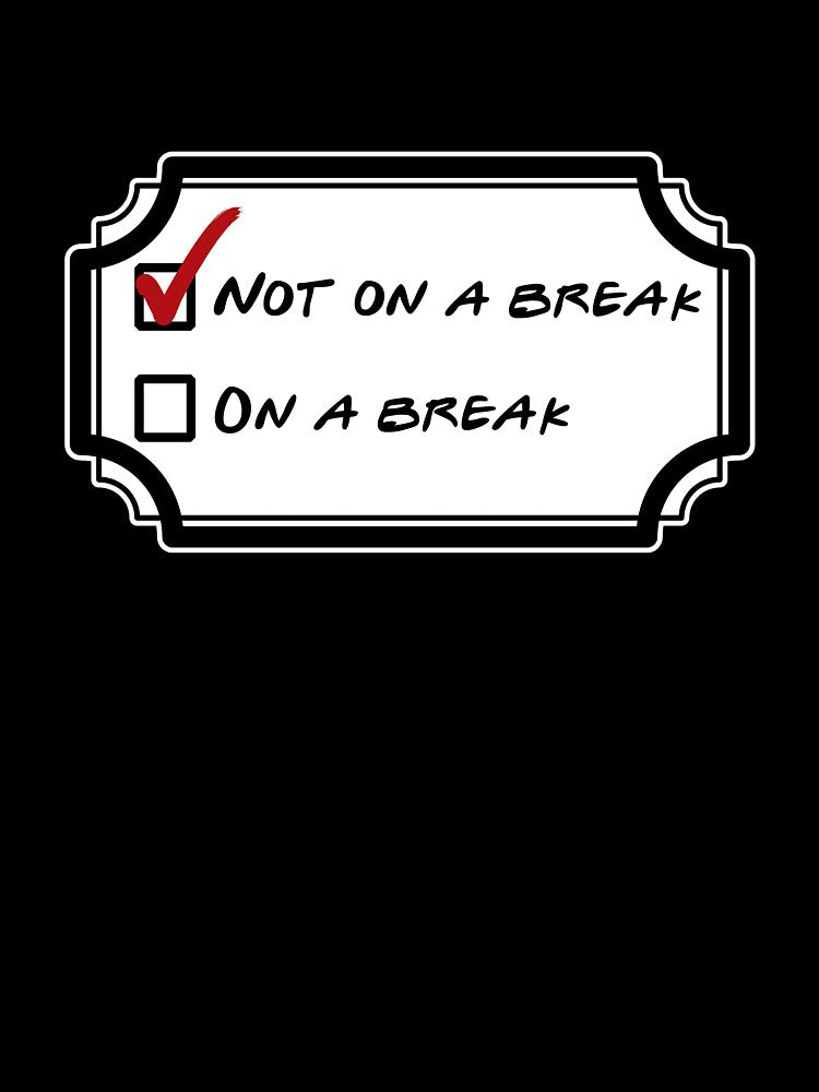 Not on a break by Friendzee