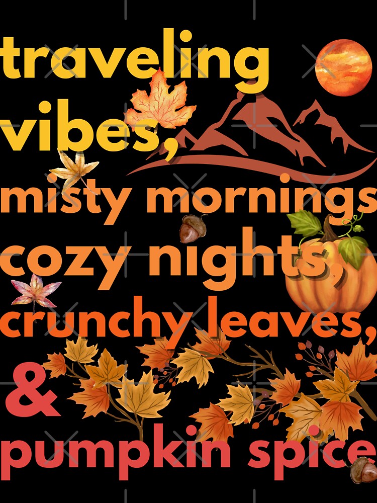 traveling vibes misty mornings cozy nights crunchy leaves & pumpkin spice by movie-popcorn