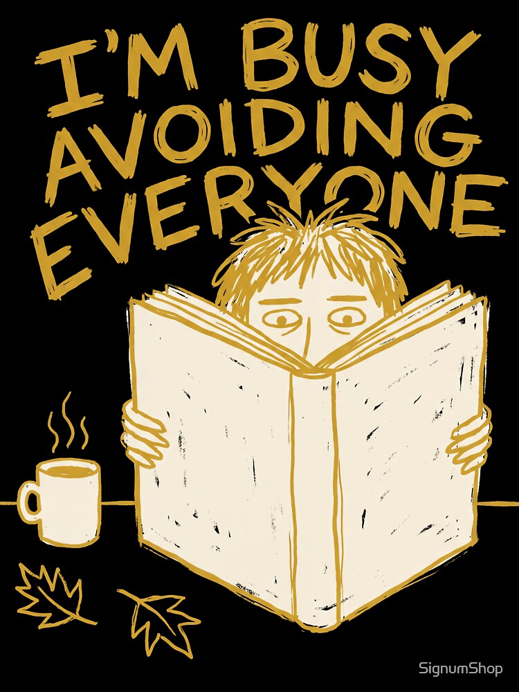 I’m Busy Avoiding Everyone by SignumShop