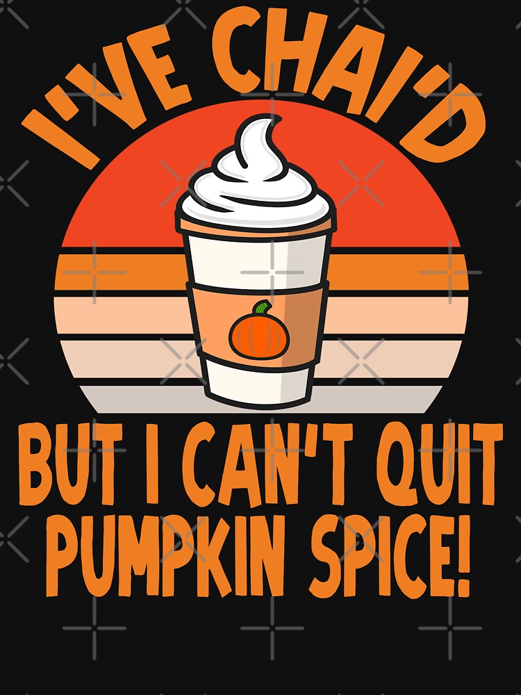 Chai'd But I Can't Quit Pumpkin Spice Funny Chai Tea Pun by eternallygifted