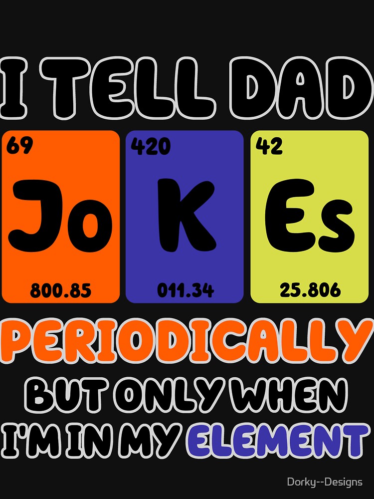 I Tell Dad Jokes Periodically But Only When I'm In My Element by Dorky--Designs