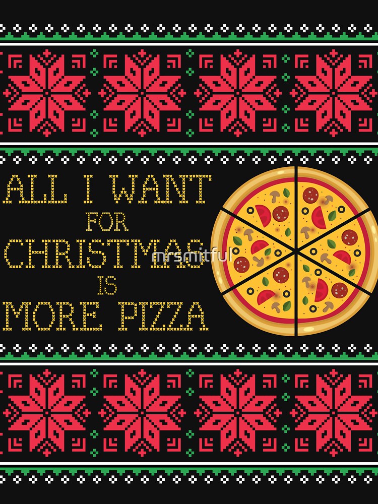 All I Want Is More Pizza Ugly Christmas Xmas Sweater Sweatshirt Gift by mrsmitful
