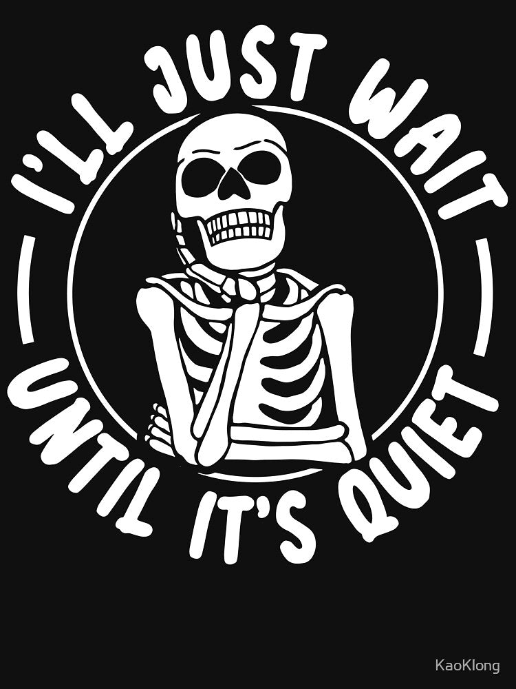 I'll Wait Untill It's Quiet Funny Skeleton Halloween by KaoKlong