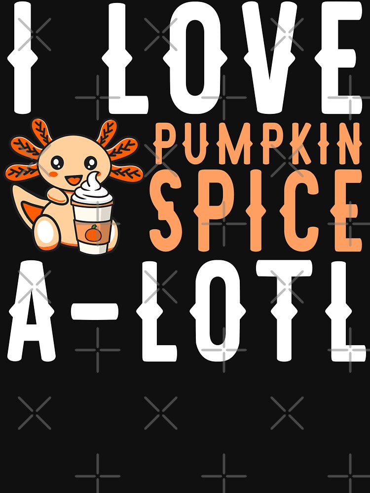 Funny Axolotl Pumpkin Spice I Love Pumpkin Spice A-Lotl by eternallygifted