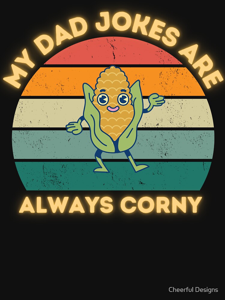 My dad jokes are always corny - Father's Day - Dad Puns- Dad jokes by Cheerful Designs