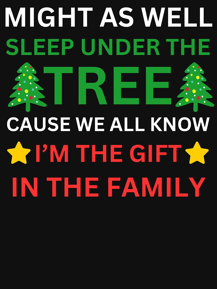 Might As Well Sleep Under The Tree Cause We All Know I'm The Gift In The Family Christmas Shirt, Funny Saying Christmas by Dabbing Turtle Designs