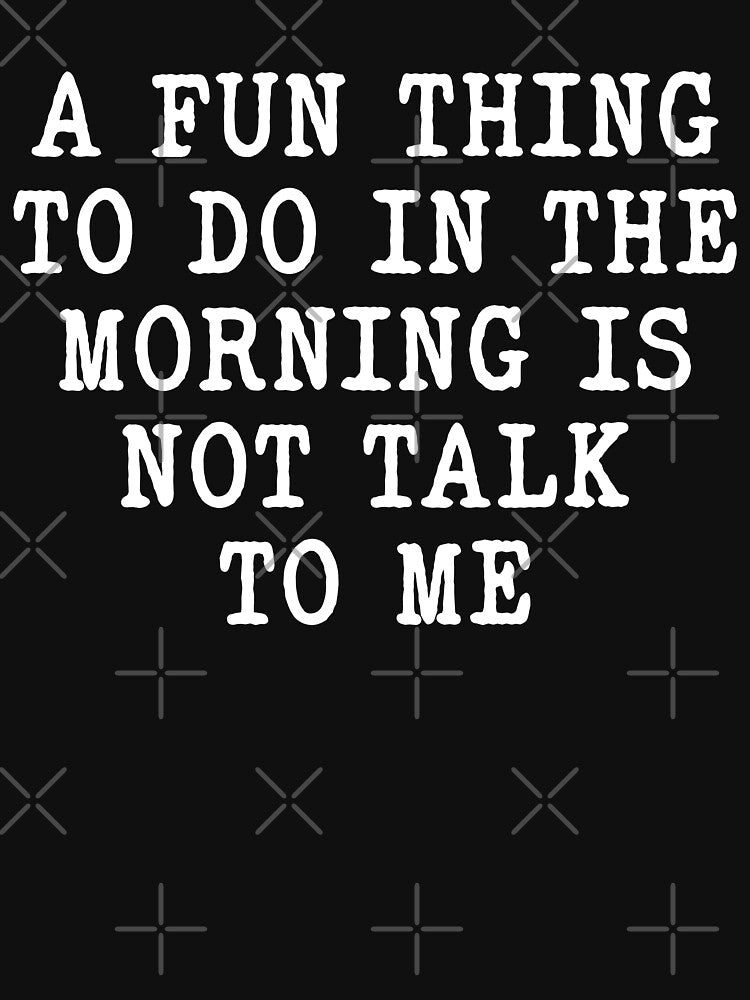 A fun thing to do in the morning is not talk to me funny morning person coworker gift by Majesticoo