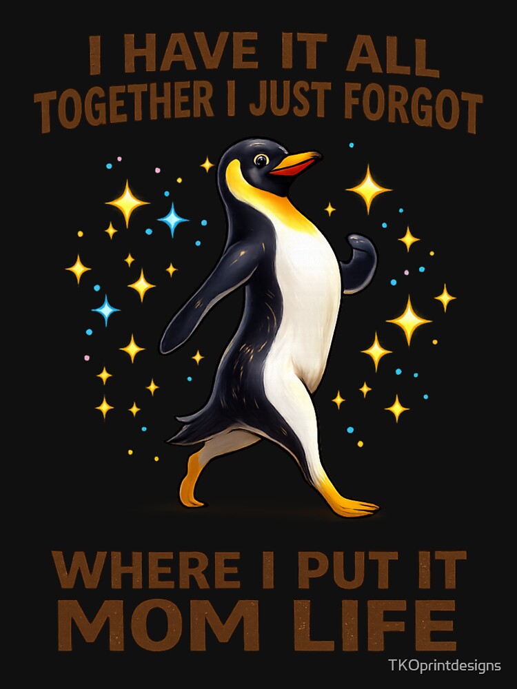 Funny Penguin Mom Life Shirt – I Have It All Together I Just Forgot Where I Put It – Cute Chaos Mom Humor T-Shirt by TKOprintdesigns